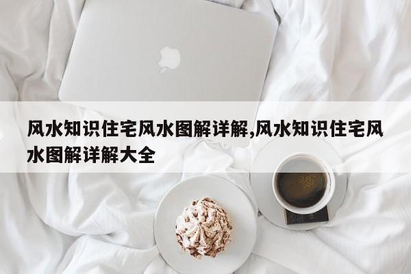 风水知识住宅风水图解详解,风水知识住宅风水图解详解大全