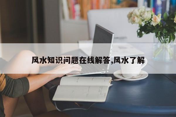 风水知识问题在线解答,风水了解