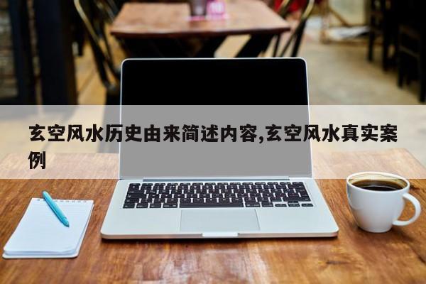 玄空风水历史由来简述内容,玄空风水真实案例