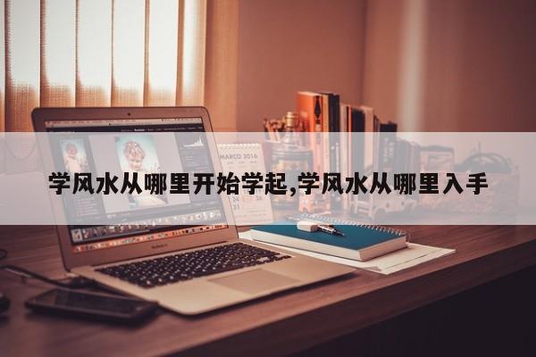 学风水从哪里开始学起,学风水从哪里入手