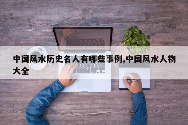 中国风水历史名人有哪些事例,中国风水人物大全