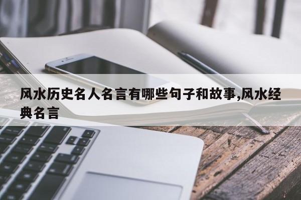 风水历史名人名言有哪些句子和故事,风水经典名言