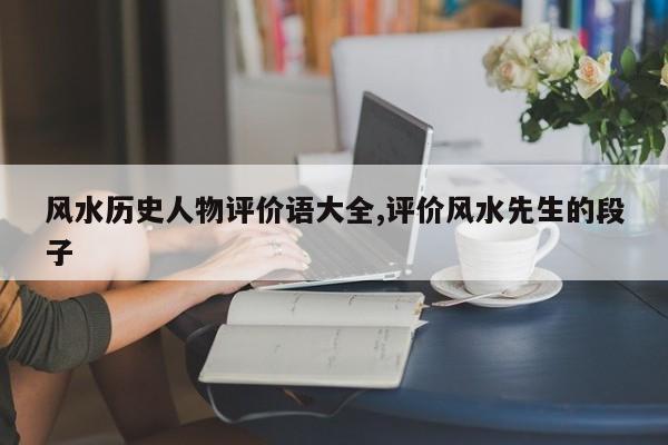 风水历史人物评价语大全,评价风水先生的段子