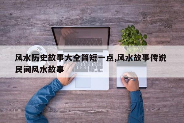 风水历史故事大全简短一点,风水故事传说 民间风水故事