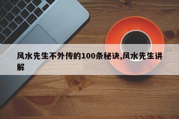 风水先生不外传的100条秘诀,风水先生讲解