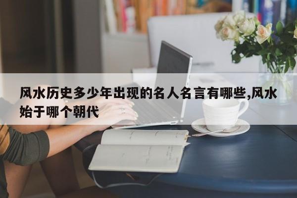风水历史多少年出现的名人名言有哪些,风水始于哪个朝代
