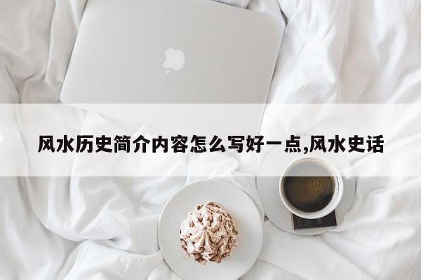 风水历史简介内容怎么写好一点,风水史话
