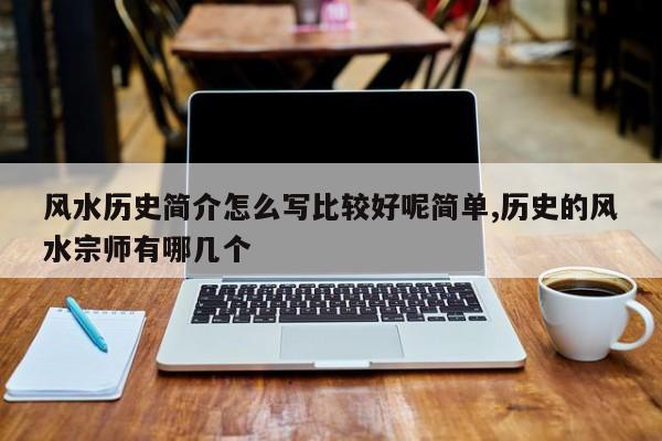 风水历史简介怎么写比较好呢简单,历史的风水宗师有哪几个