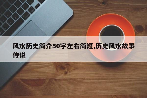 风水历史简介50字左右简短,历史风水故事传说