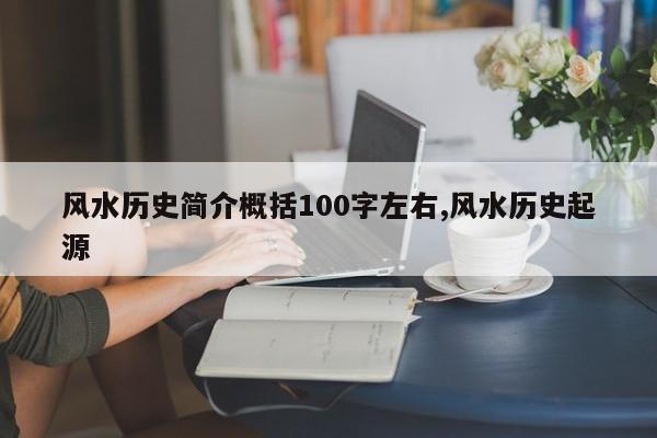 风水历史简介概括100字左右,风水历史起源