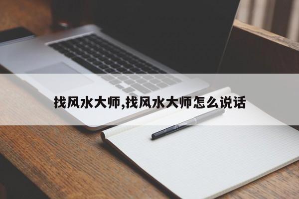 找风水大师,找风水大师怎么说话